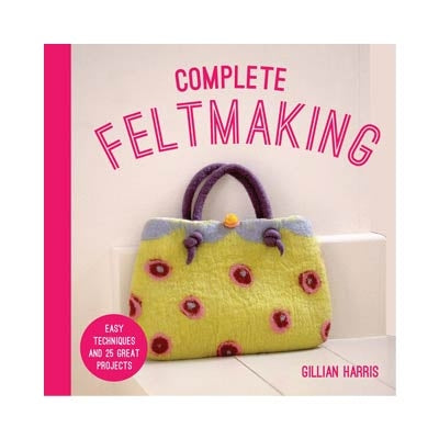 Complete Feltmaking Book- Gillian Harris